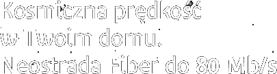 Kosmiczna prędkość w Twoim domu. Neostrada Fiber do 80 Mb/s